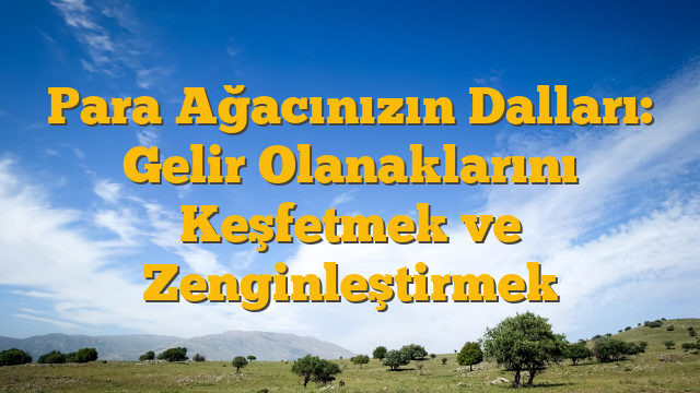 Para Ağacınızın Dalları: Gelir Olanaklarını Keşfetmek ve Zenginleştirmek