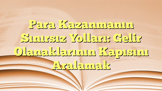 Para Kazanmanın Sınırsız Yolları: Gelir Olanaklarının Kapısını Aralamak