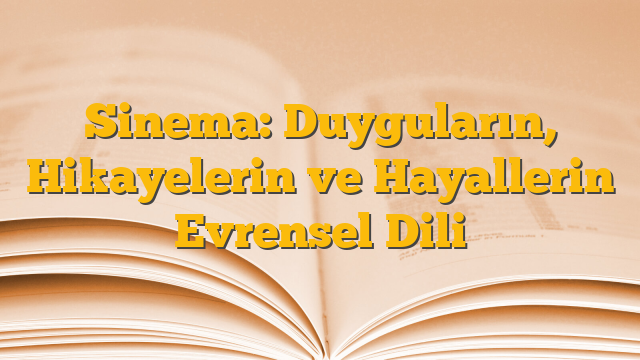 Sinema: Duyguların, Hikayelerin ve Hayallerin Evrensel Dili