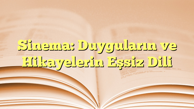 Sinema: Duyguların ve Hikayelerin Eşsiz Dili