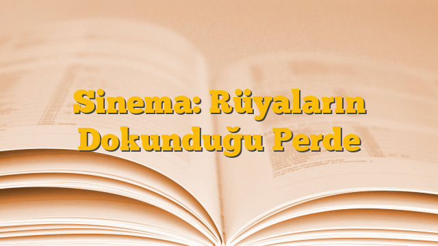 Sinema: Rüyaların Dokunduğu Perde