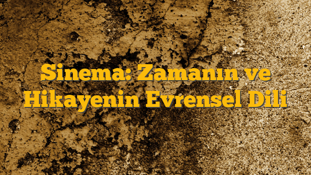 Sinema: Zamanın ve Hikayenin Evrensel Dili
