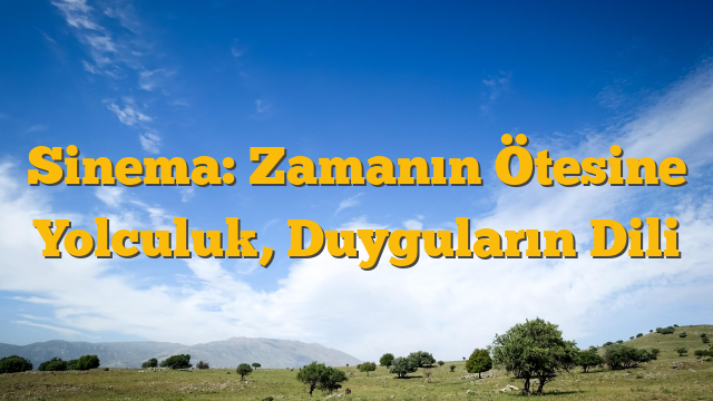 Sinema: Zamanın Ötesine Yolculuk, Duyguların Dili