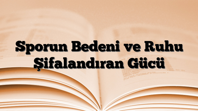 Sporun Bedeni ve Ruhu Şifalandıran Gücü