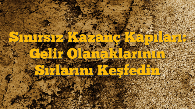 Sınırsız Kazanç Kapıları: Gelir Olanaklarının Sırlarını Keşfedin