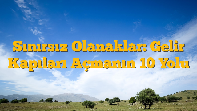 Sınırsız Olanaklar: Gelir Kapıları Açmanın 10 Yolu