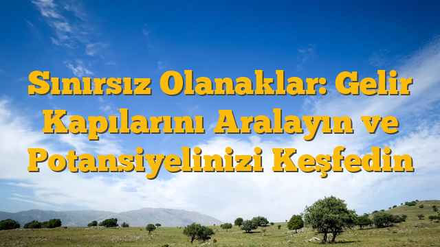 Sınırsız Olanaklar: Gelir Kapılarını Aralayın ve Potansiyelinizi Keşfedin