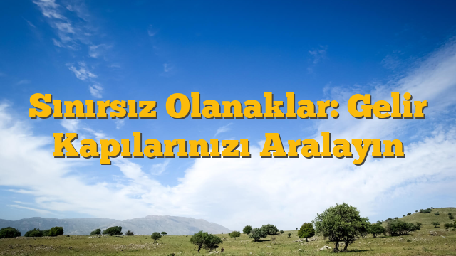 Sınırsız Olanaklar: Gelir Kapılarınızı Aralayın