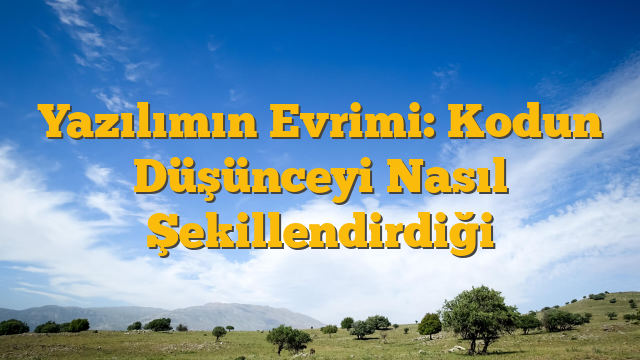Yazılımın Evrimi: Kodun Düşünceyi Nasıl Şekillendirdiği