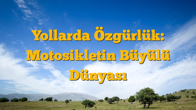 Yollarda Özgürlük: Motosikletin Büyülü Dünyası