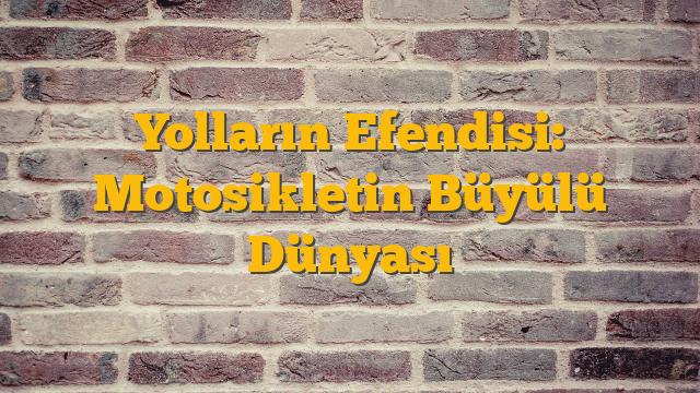 Yolların Efendisi: Motosikletin Büyülü Dünyası