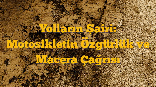 Yolların Şairi: Motosikletin Özgürlük ve Macera Çağrısı