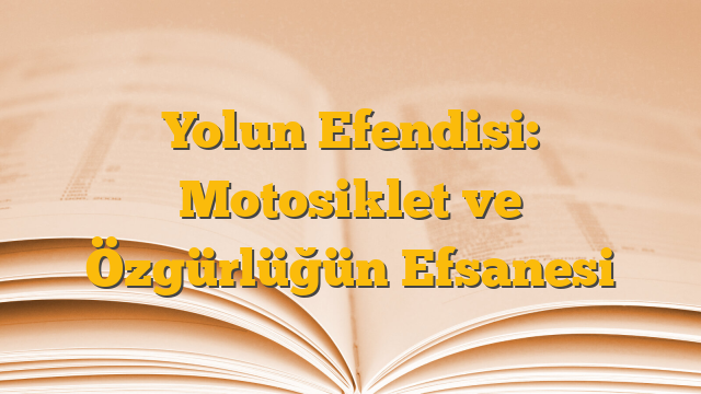 Yolun Efendisi: Motosiklet ve Özgürlüğün Efsanesi