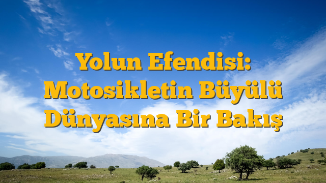 Yolun Efendisi: Motosikletin Büyülü Dünyasına Bir Bakış