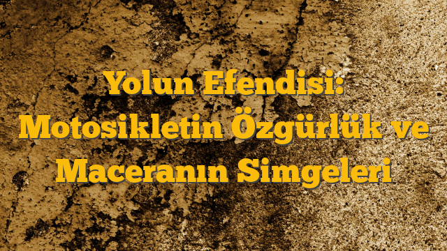 Yolun Efendisi: Motosikletin Özgürlük ve Maceranın Simgeleri