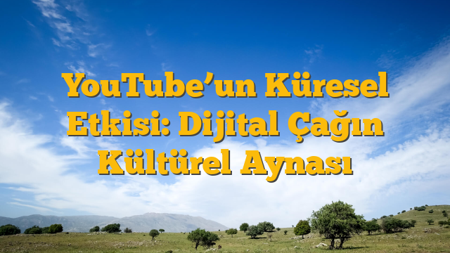 YouTube’un Küresel Etkisi: Dijital Çağın Kültürel Aynası