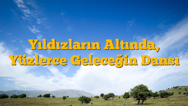 Yıldızların Altında, Yüzlerce Geleceğin Dansı