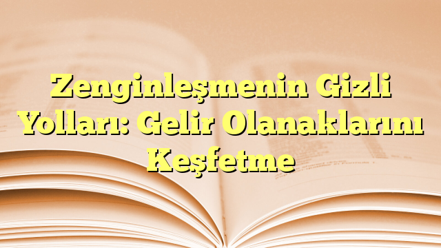 Zenginleşmenin Gizli Yolları: Gelir Olanaklarını Keşfetme