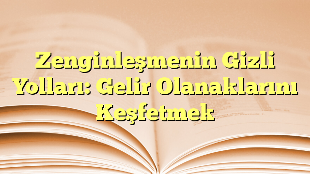 Zenginleşmenin Gizli Yolları: Gelir Olanaklarını Keşfetmek