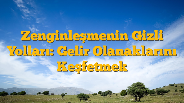 Zenginleşmenin Gizli Yolları: Gelir Olanaklarını Keşfetmek