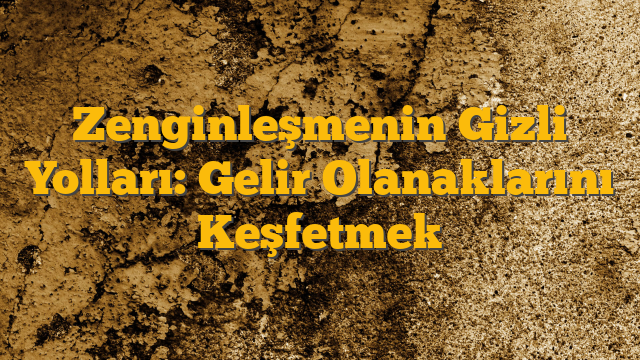 Zenginleşmenin Gizli Yolları: Gelir Olanaklarını Keşfetmek