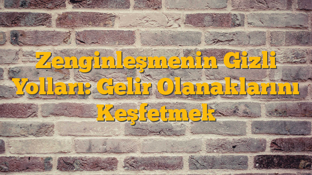 Zenginleşmenin Gizli Yolları: Gelir Olanaklarını Keşfetmek