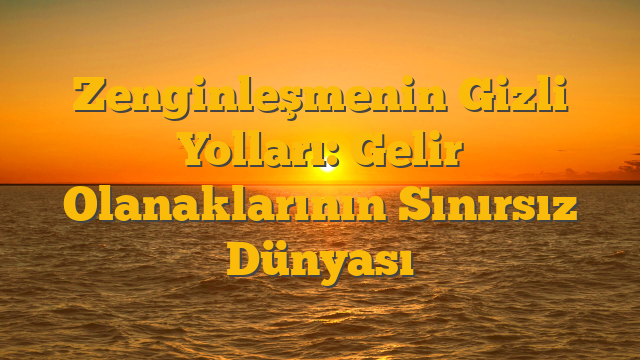 Zenginleşmenin Gizli Yolları: Gelir Olanaklarının Sınırsız Dünyası