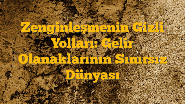 Zenginleşmenin Gizli Yolları: Gelir Olanaklarının Sınırsız Dünyası