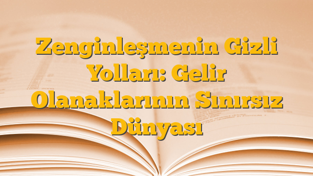 Zenginleşmenin Gizli Yolları: Gelir Olanaklarının Sınırsız Dünyası
