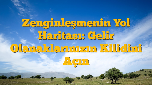 Zenginleşmenin Yol Haritası: Gelir Olanaklarınızın Kilidini Açın