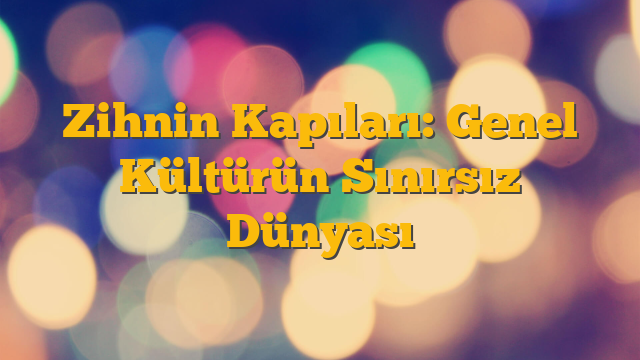 Zihnin Kapıları: Genel Kültürün Sınırsız Dünyası