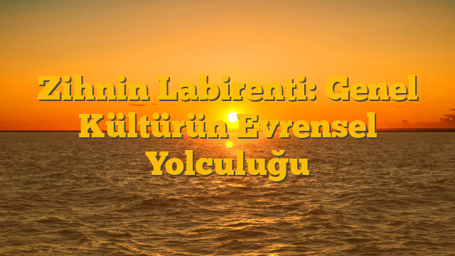 Zihnin Labirenti: Genel Kültürün Evrensel Yolculuğu