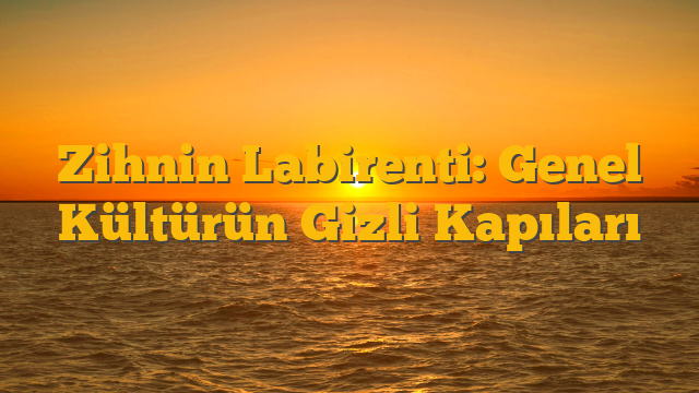 Zihnin Labirenti: Genel Kültürün Gizli Kapıları