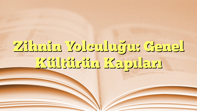 Zihnin Yolculuğu: Genel Kültürün Kapıları