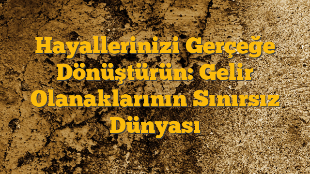 Hayallerinizi Gerçeğe Dönüştürün: Gelir Olanaklarının Sınırsız Dünyası