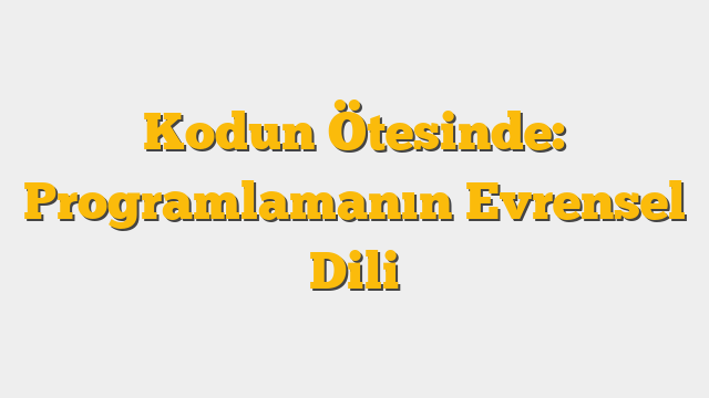 Kodun Ötesinde: Programlamanın Evrensel Dili