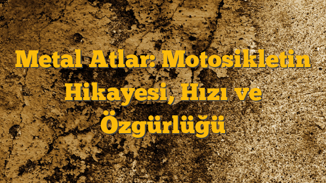 Metal Atlar: Motosikletin Hikayesi, Hızı ve Özgürlüğü
