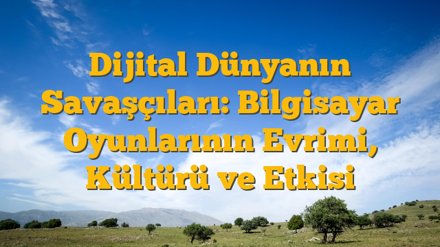 Dijital Dünyanın Savaşçıları: Bilgisayar Oyunlarının Evrimi, Kültürü ve Etkisi