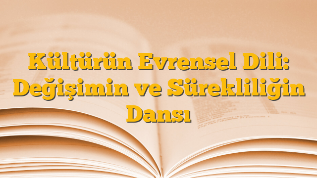 Kültürün Evrensel Dili: Değişimin ve Sürekliliğin Dansı