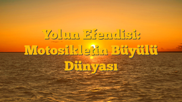 Yolun Efendisi: Motosikletin Büyülü Dünyası