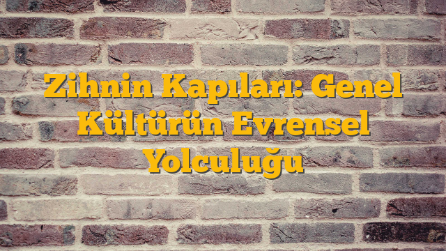 Zihnin Kapıları: Genel Kültürün Evrensel Yolculuğu