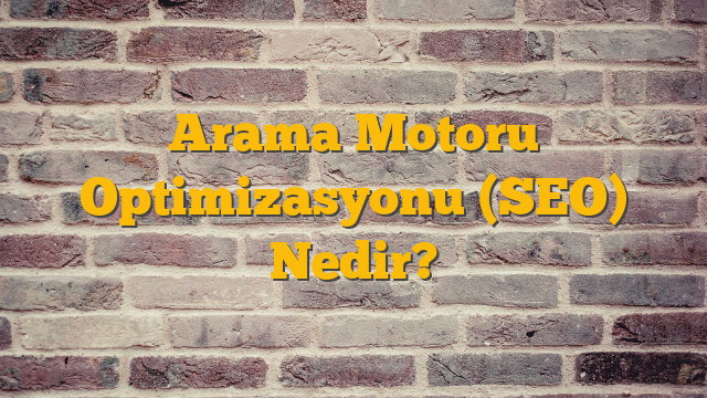Arama Motoru Optimizasyonu (SEO) Nedir?