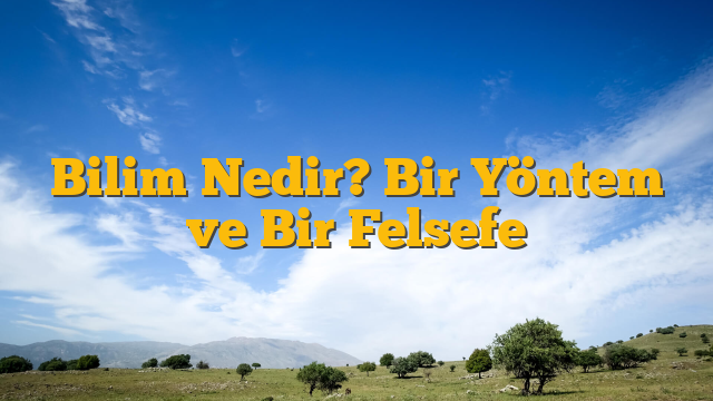 Bilim Nedir? Bir Yöntem ve Bir Felsefe
