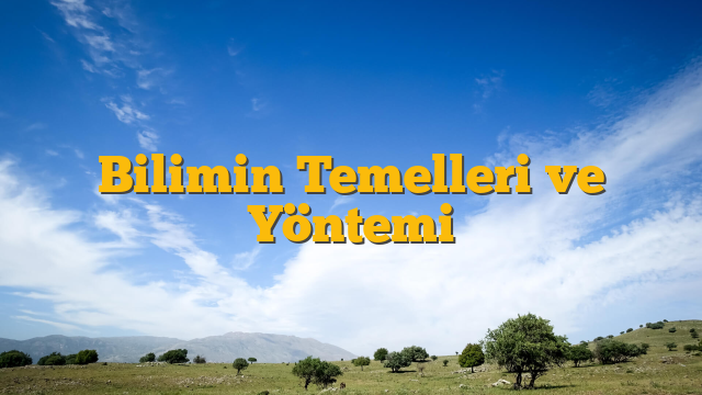 Bilimin Temelleri ve Yöntemi