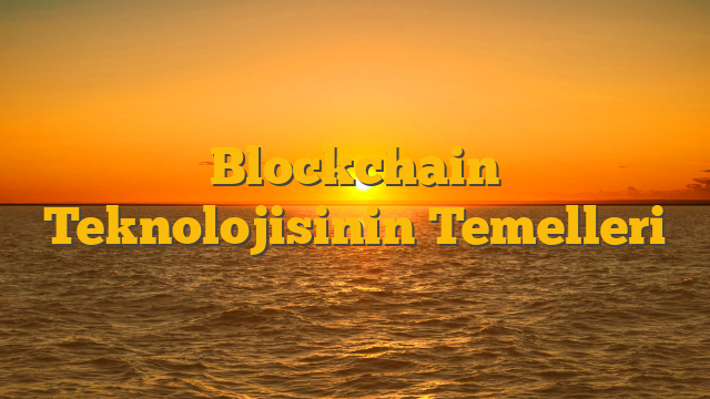 Blockchain Teknolojisinin Temelleri