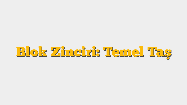 Blok Zinciri: Temel Taş