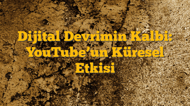 Dijital Devrimin Kalbi: YouTube’un Küresel Etkisi