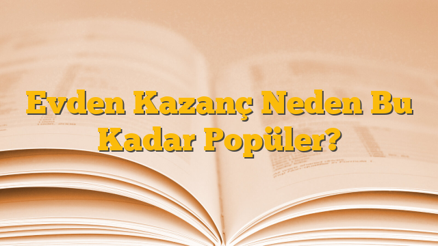 Evden Kazanç Neden Bu Kadar Popüler?