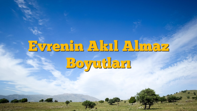 Evrenin Akıl Almaz Boyutları
