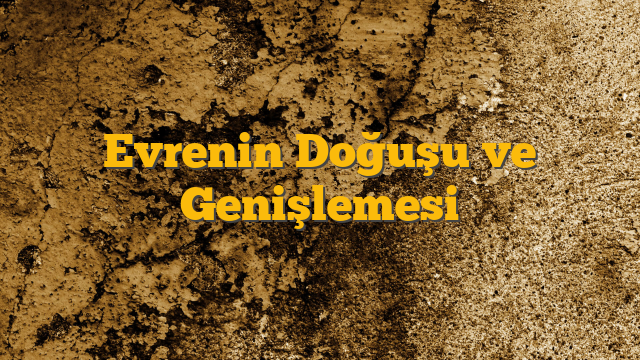 Evrenin Doğuşu ve Genişlemesi